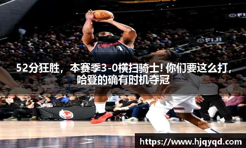 52分狂胜，本赛季3-0横扫骑士! 你们要这么打，哈登的确有时机夺冠