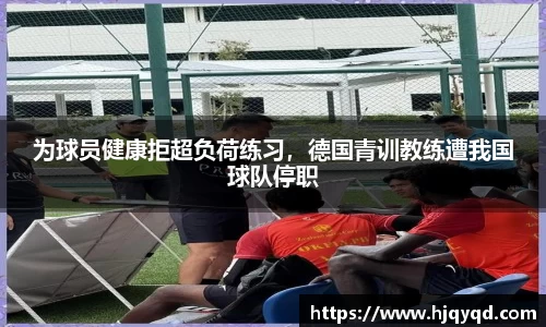 为球员健康拒超负荷练习，德国青训教练遭我国球队停职